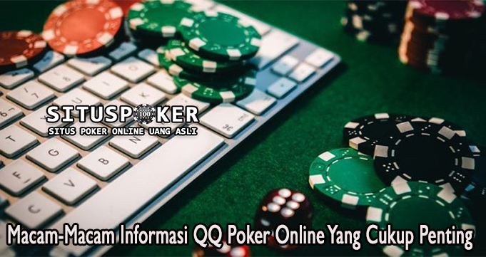 Macam-Macam Informasi QQ Poker Online Yang Cukup Penting